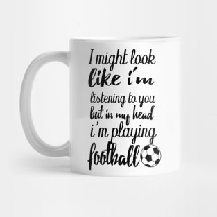 i might look like i'm listening to you but in my head i'm playing football Mug